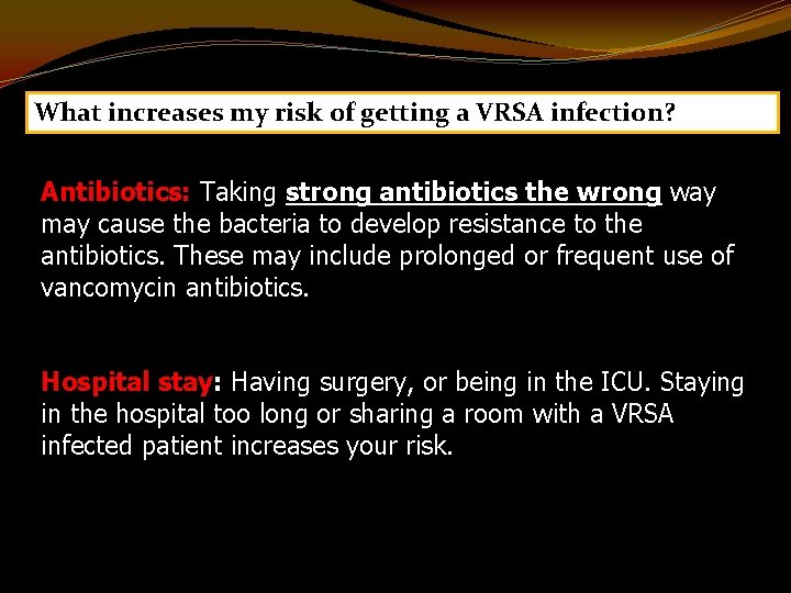 What increases my risk of getting a VRSA infection? Antibiotics: Taking strong antibiotics the