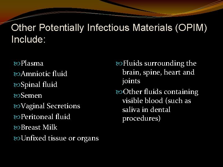 Other Potentially Infectious Materials (OPIM) Include: Plasma Amniotic fluid Spinal fluid Semen Vaginal Secretions