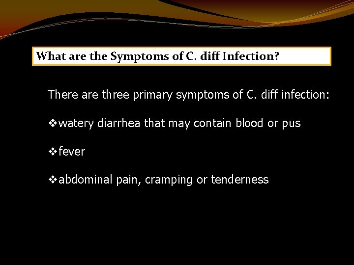What are the Symptoms of C. diff Infection? There are three primary symptoms of