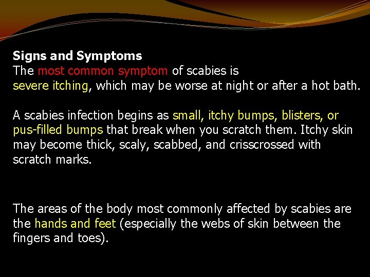 Signs and Symptoms The most common symptom of scabies is severe itching, which may