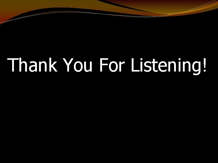 Thank You For Listening! 