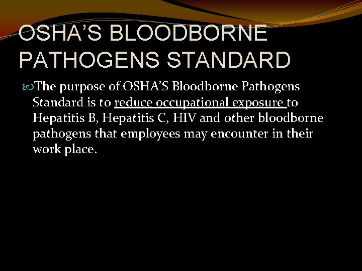 OSHA’S BLOODBORNE PATHOGENS STANDARD The purpose of OSHA’S Bloodborne Pathogens Standard is to reduce