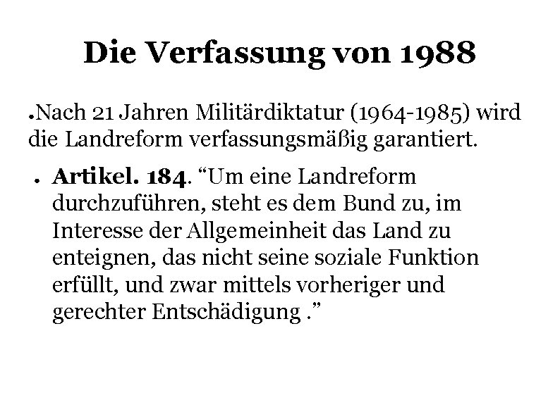 Die Verfassung von 1988 Nach 21 Jahren Militärdiktatur (1964 -1985) wird die Landreform verfassungsmäßig