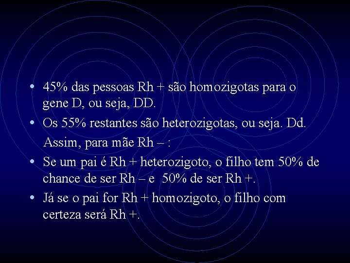  • 45% das pessoas Rh + são homozigotas para o gene D, ou