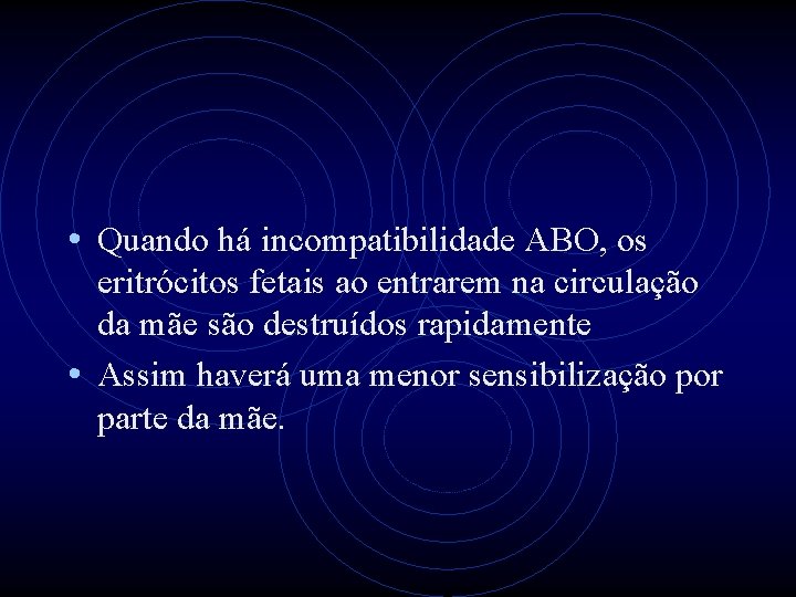  • Quando há incompatibilidade ABO, os eritrócitos fetais ao entrarem na circulação da