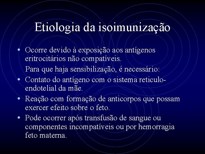 Etiologia da isoimunização • Ocorre devido à exposição aos antígenos eritrocitários não compatíveis. Para