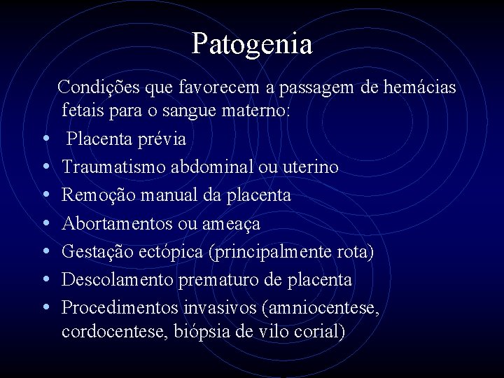 Patogenia • • Condições que favorecem a passagem de hemácias fetais para o sangue