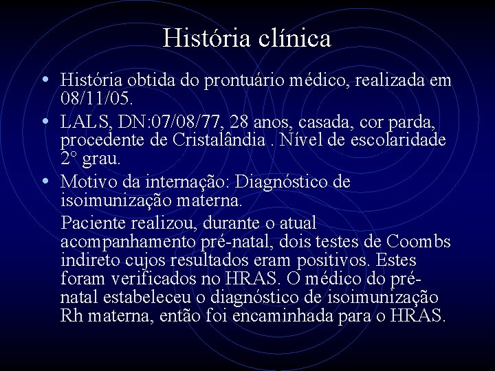 História clínica • História obtida do prontuário médico, realizada em 08/11/05. • LALS, DN: