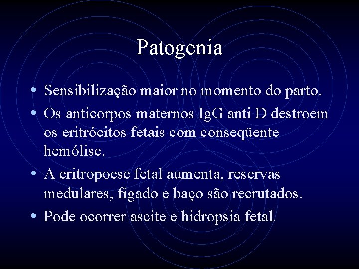 Patogenia • Sensibilização maior no momento do parto. • Os anticorpos maternos Ig. G