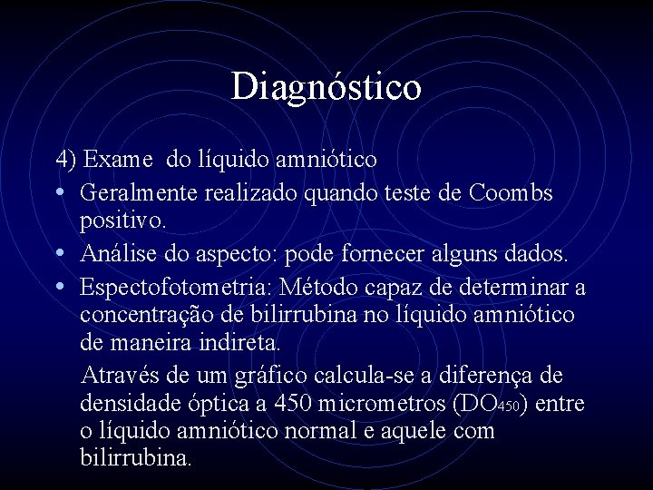 Diagnóstico 4) Exame do líquido amniótico • Geralmente realizado quando teste de Coombs positivo.