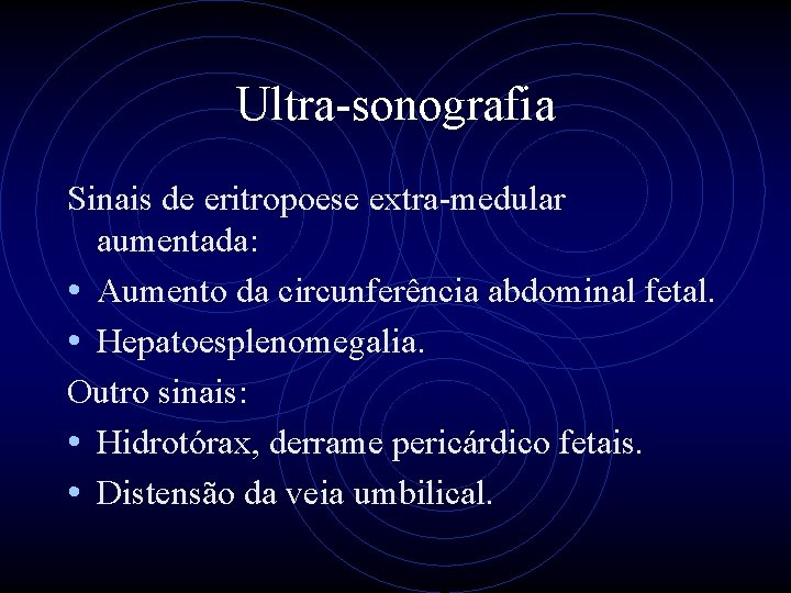 Ultra-sonografia Sinais de eritropoese extra-medular aumentada: • Aumento da circunferência abdominal fetal. • Hepatoesplenomegalia.