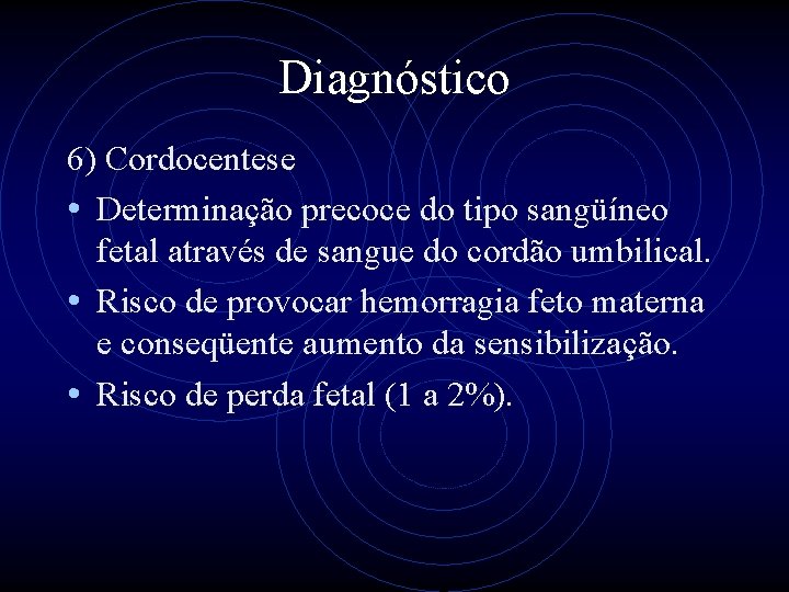 Diagnóstico 6) Cordocentese • Determinação precoce do tipo sangüíneo fetal através de sangue do
