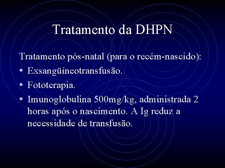 Tratamento da DHPN Tratamento pós-natal (para o recém-nascido): • Exsangüíneotransfusão. • Fototerapia. • Imunoglobulina