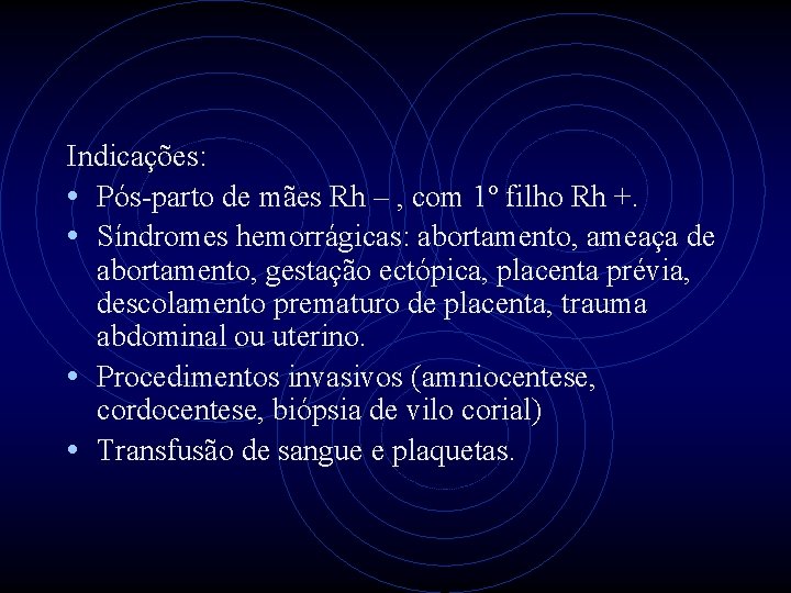 Indicações: • Pós-parto de mães Rh – , com 1º filho Rh +. •