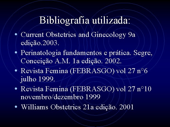 Bibliografia utilizada: • Current Obstetrics and Ginecology 9 a • • edição. 2003. Perinatologia