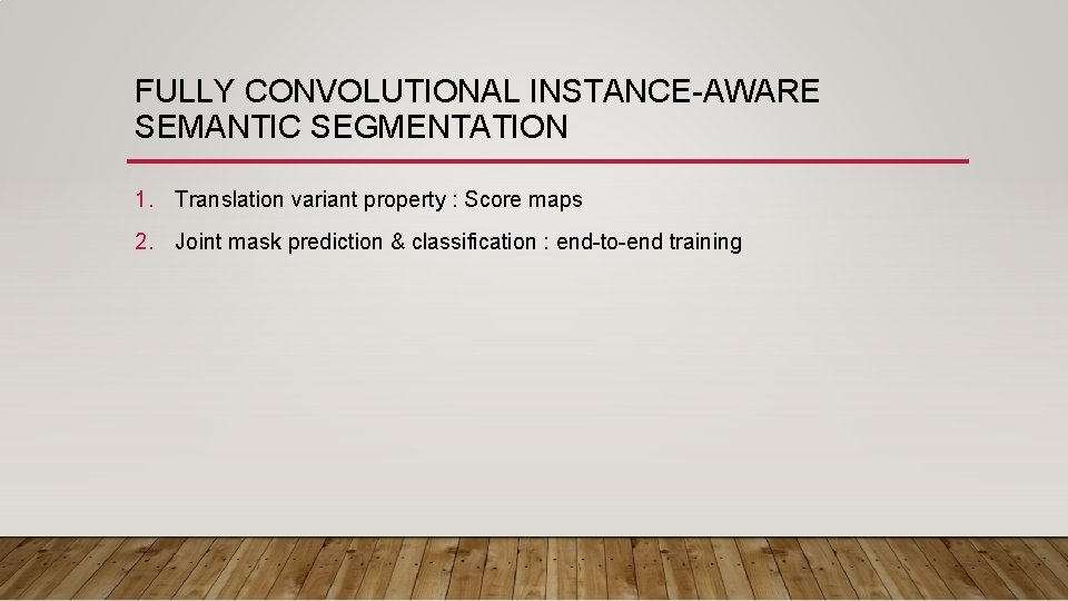 FULLY CONVOLUTIONAL INSTANCE-AWARE SEMANTIC SEGMENTATION 1. Translation variant property : Score maps 2. Joint