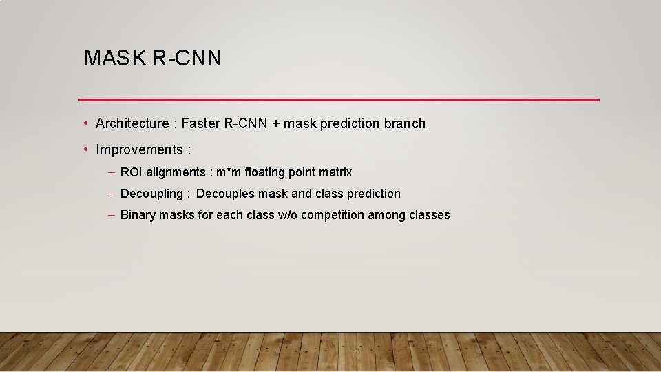 MASK R-CNN • Architecture : Faster R-CNN + mask prediction branch • Improvements :