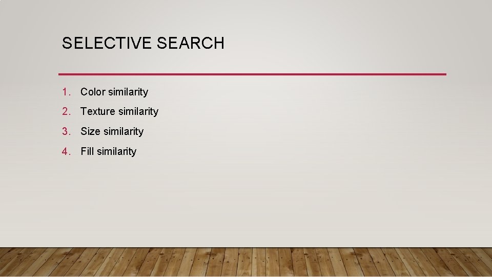 SELECTIVE SEARCH 1. Color similarity 2. Texture similarity 3. Size similarity 4. Fill similarity