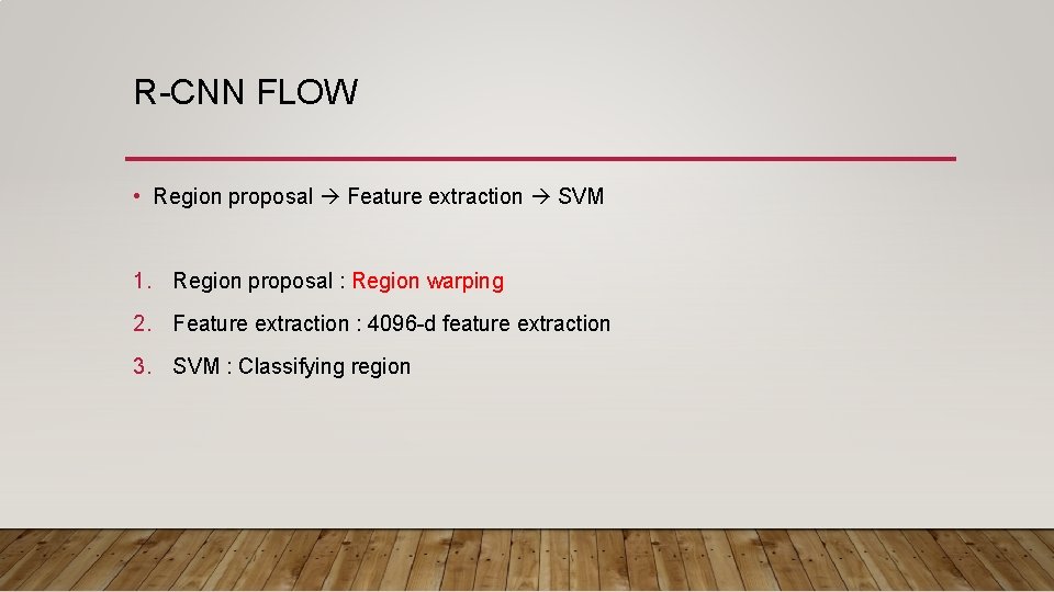 R-CNN FLOW • Region proposal Feature extraction SVM 1. Region proposal : Region warping R-CNN FLOW • Region proposal Feature extraction SVM 1. Region proposal : Region warping