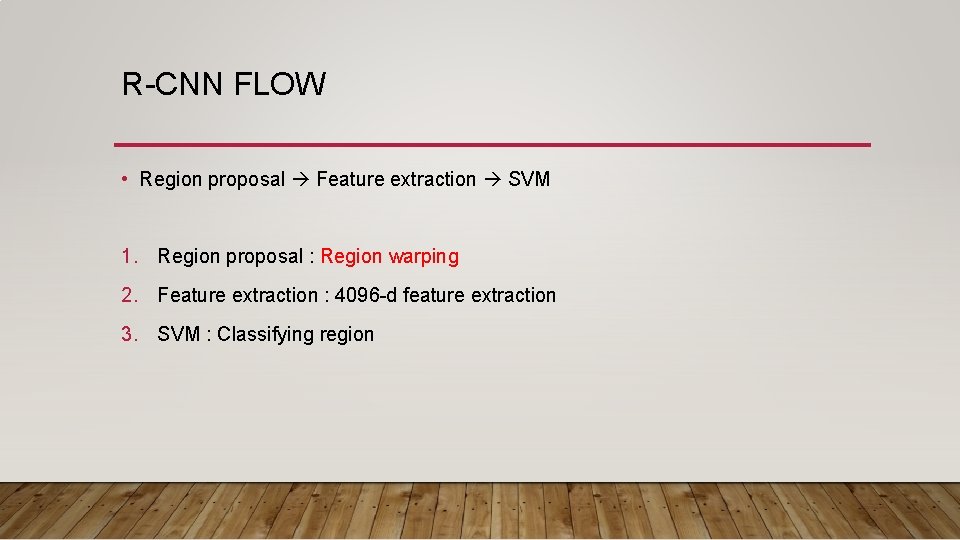 R-CNN FLOW • Region proposal Feature extraction SVM 1. Region proposal : Region warping