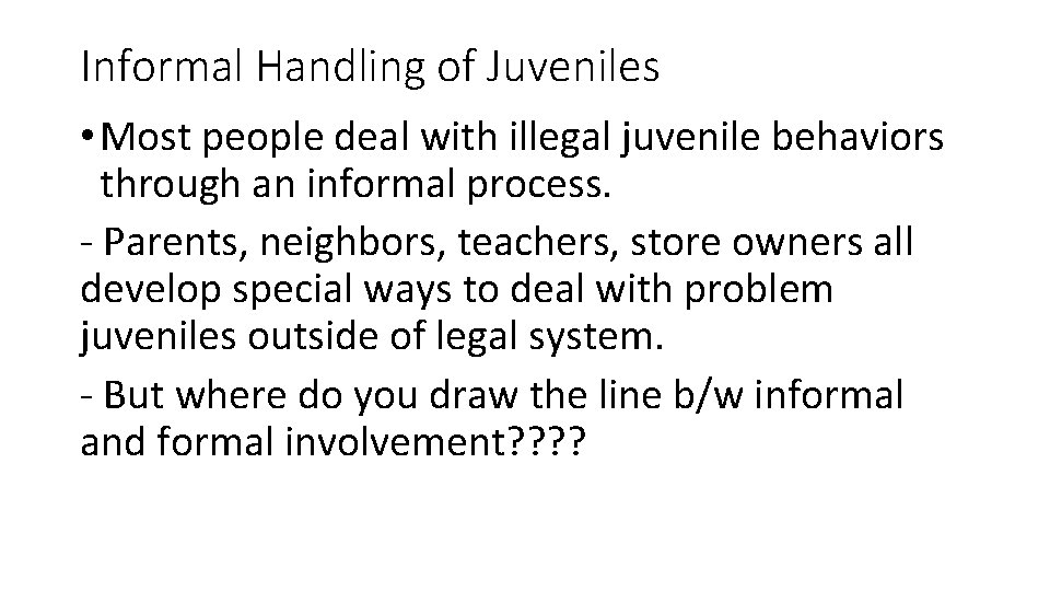 Informal Handling of Juveniles • Most people deal with illegal juvenile behaviors through an