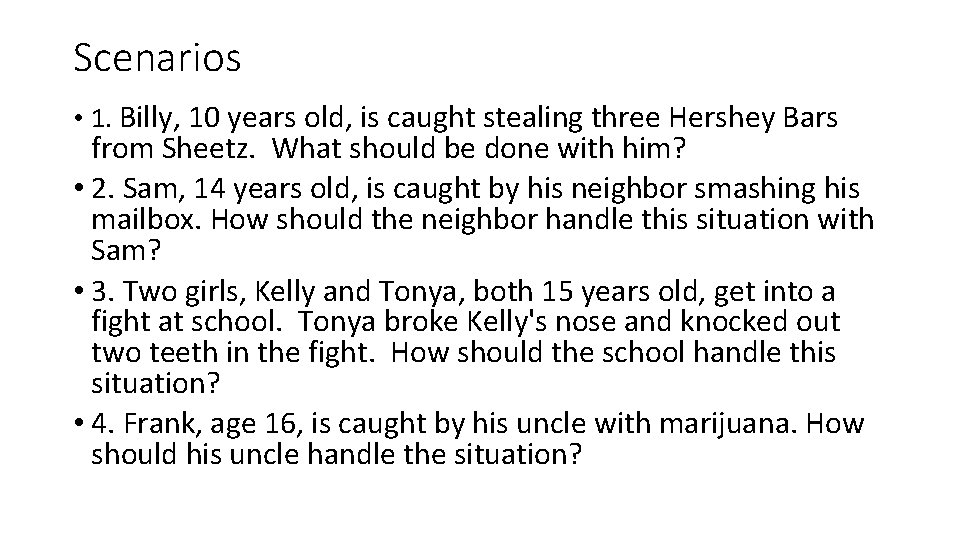 Scenarios • 1. Billy, 10 years old, is caught stealing three Hershey Bars from