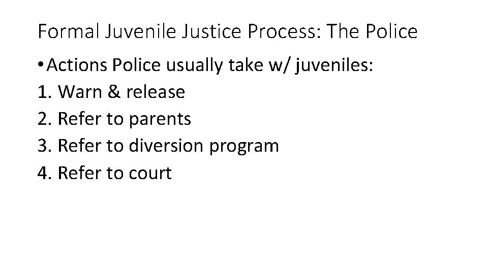 Formal Juvenile Justice Process: The Police • Actions Police usually take w/ juveniles: 1.