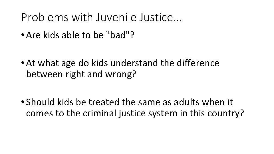 Problems with Juvenile Justice. . . • Are kids able to be "bad"? •