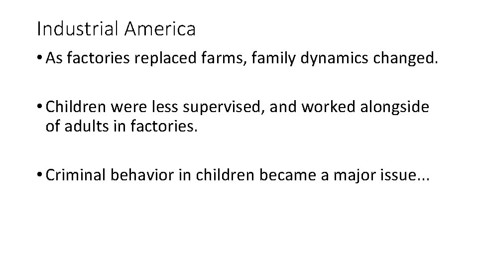 Industrial America • As factories replaced farms, family dynamics changed. • Children were less