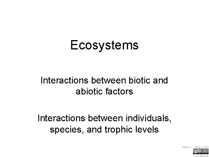 Ecosystems Interactions between biotic and abiotic factors Interactions between individuals, species, and trophic levels