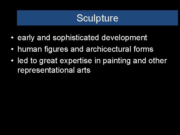 Sculpture • early and sophisticated development • human figures and archicectural forms • led