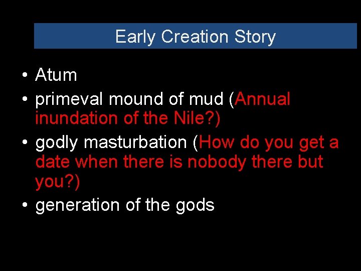 Early Creation Story • Atum • primeval mound of mud (Annual inundation of the