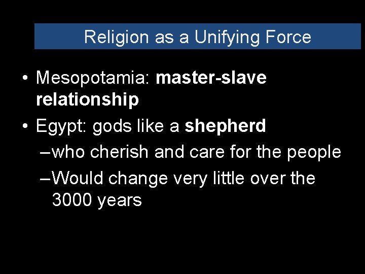 Religion as a Unifying Force • Mesopotamia: master-slave relationship • Egypt: gods like a