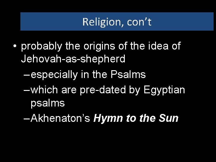 Religion, con’t • probably the origins of the idea of Jehovah-as-shepherd – especially in