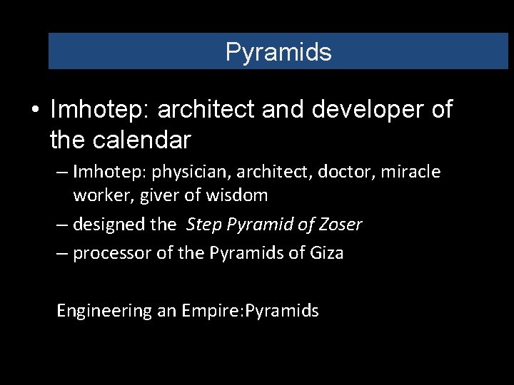 Pyramids • Imhotep: architect and developer of the calendar – Imhotep: physician, architect, doctor,