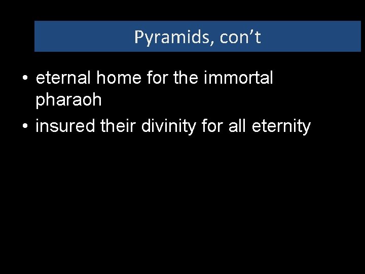 Pyramids, con’t • eternal home for the immortal pharaoh • insured their divinity for