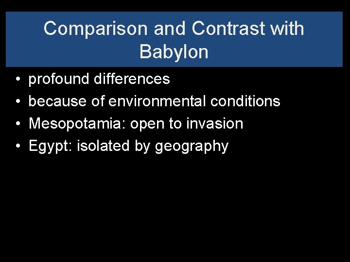 Comparison and Contrast with Babylon • • profound differences because of environmental conditions Mesopotamia: