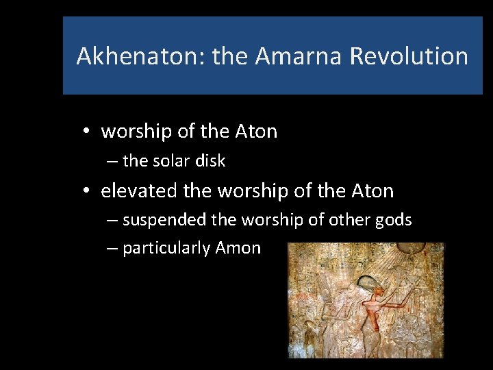 Akhenaton: the Amarna Revolution • worship of the Aton – the solar disk •