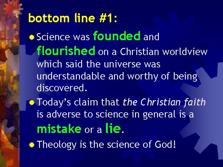 bottom line #1: ® Science was founded and flourished on a Christian worldview which