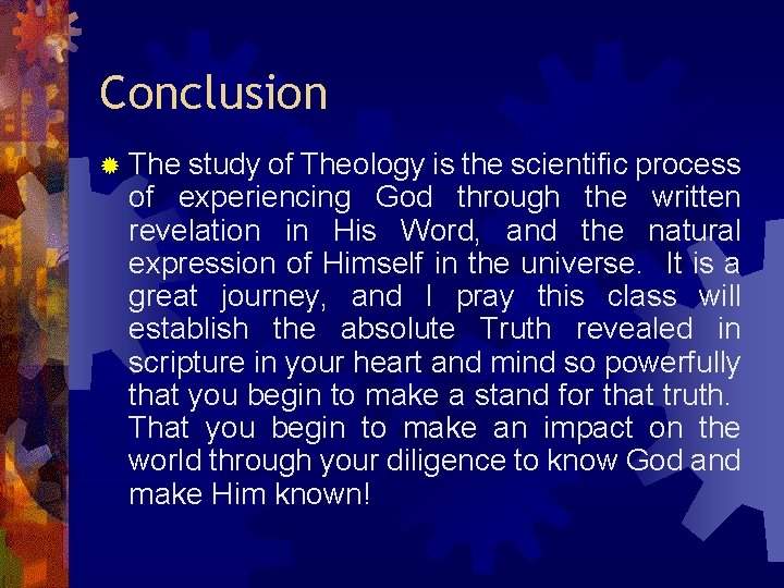 Conclusion ® The study of Theology is the scientific process of experiencing God through