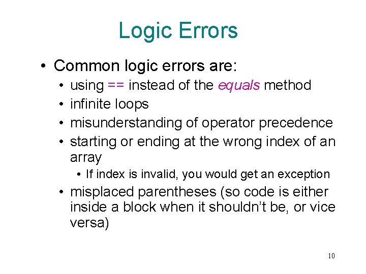 Logic Errors • Common logic errors are: • • using == instead of the