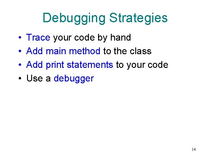 Debugging Strategies • • Trace your code by hand Add main method to the