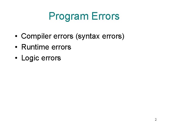 Program Errors • Compiler errors (syntax errors) • Runtime errors • Logic errors 2