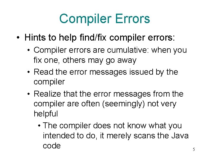 Compiler Errors • Hints to help find/fix compiler errors: • Compiler errors are cumulative: