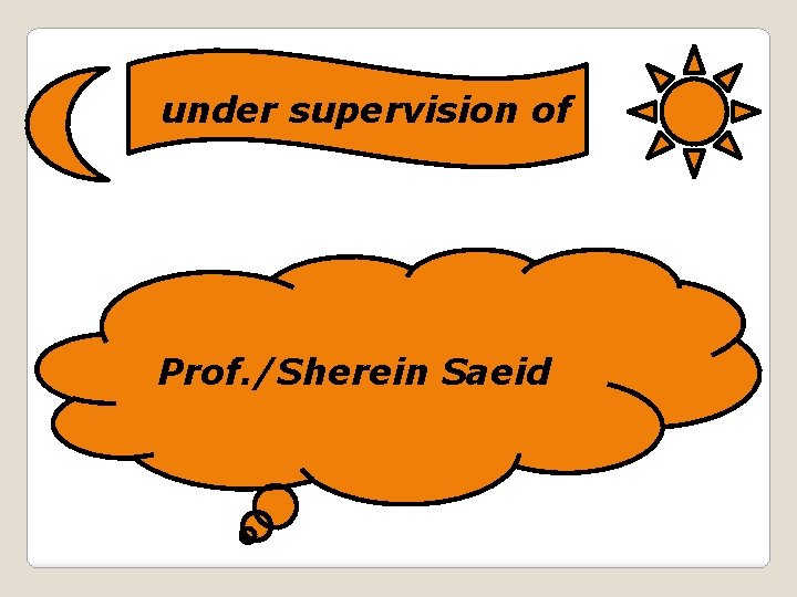 under supervision of Prof. /Sherein Saeid 