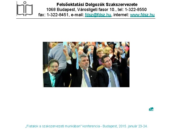 Felsőoktatási Dolgozók Szakszervezete 1068 Budapest, Városligeti fasor 10. , tel: 1 -322 -8550 fax: