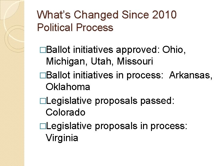 What’s Changed Since 2010 Political Process �Ballot initiatives approved: Ohio, Michigan, Utah, Missouri �Ballot
