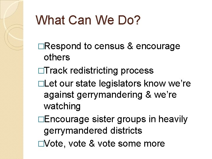 What Can We Do? �Respond to census & encourage others �Track redistricting process �Let