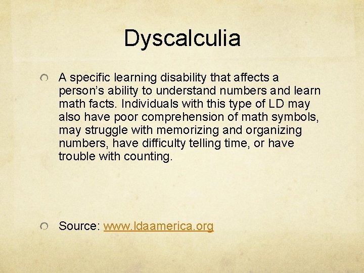 Dyscalculia A specific learning disability that affects a person’s ability to understand numbers and Dyscalculia A specific learning disability that affects a person’s ability to understand numbers and