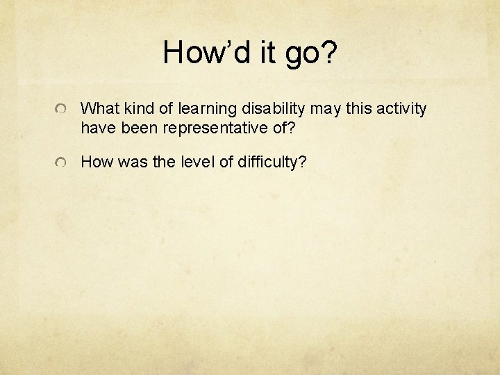 How’d it go? What kind of learning disability may this activity have been representative How’d it go? What kind of learning disability may this activity have been representative